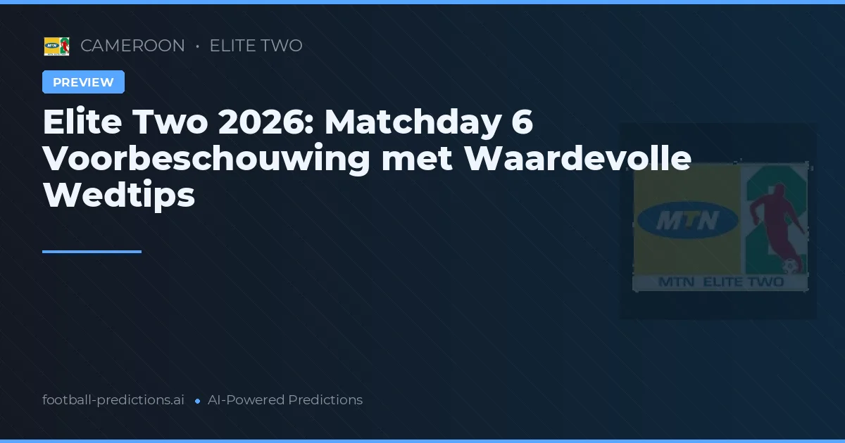Elite Two 2026: Matchday 6 Voorbeschouwing met Waardevolle Wedtips