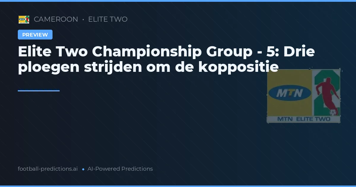 Elite Two Championship Group - 5: Drie ploegen strijden om de koppositie