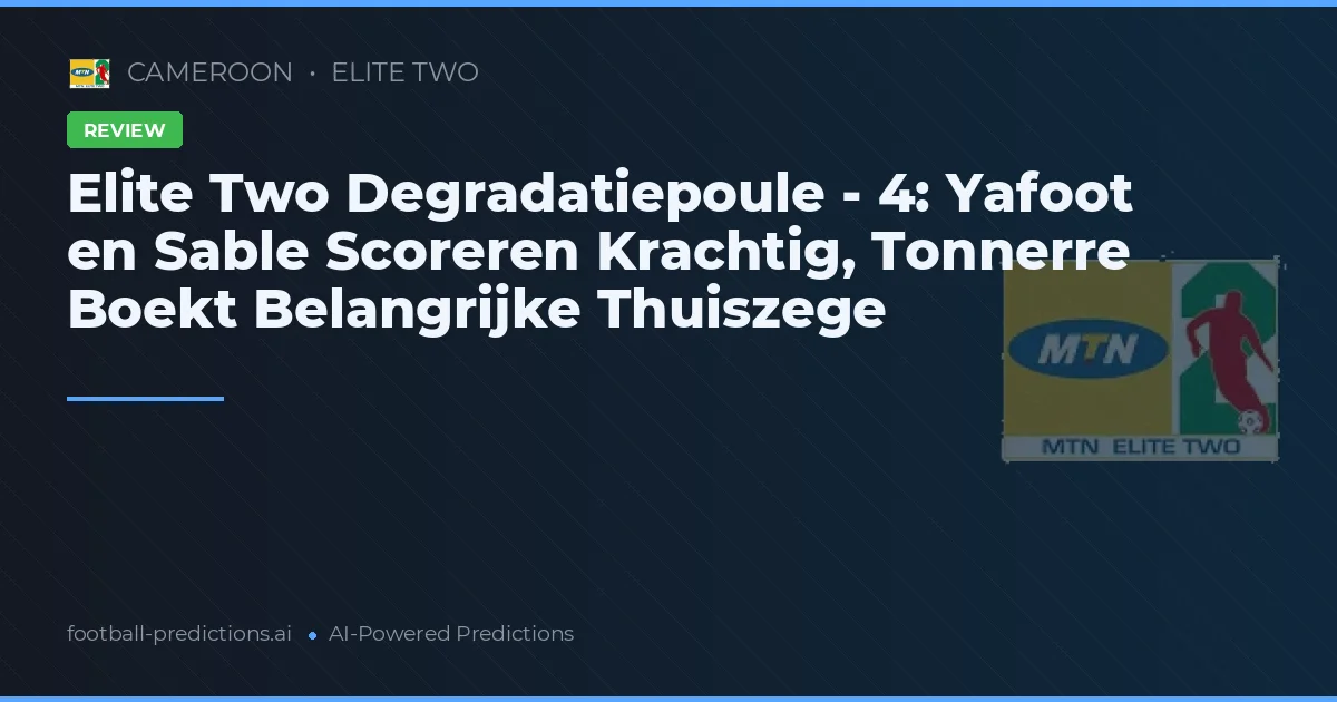 Elite Two Degradatiepoule - 4: Yafoot en Sable Scoreren Krachtig, Tonnerre Boekt Belangrijke Thuiszege