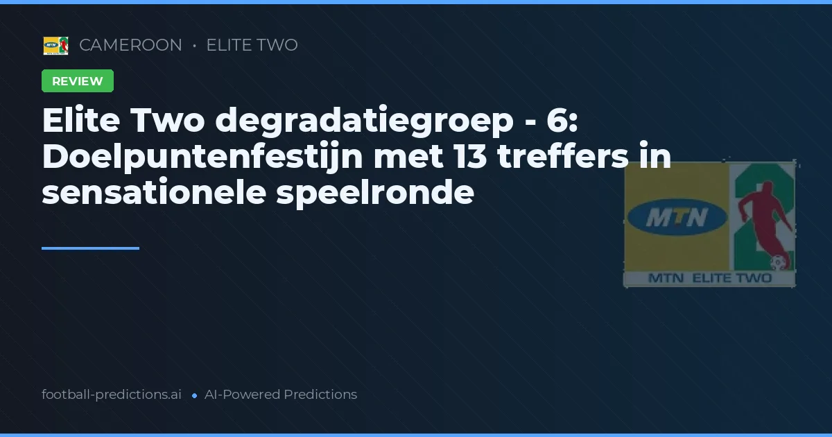 Elite Two degradatiegroep - 6: Doelpuntenfestijn met 13 treffers in sensationele speelronde