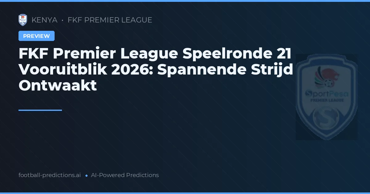 FKF Premier League Speelronde 21 Vooruitblik 2026: Spannende Strijd Ontwaakt
