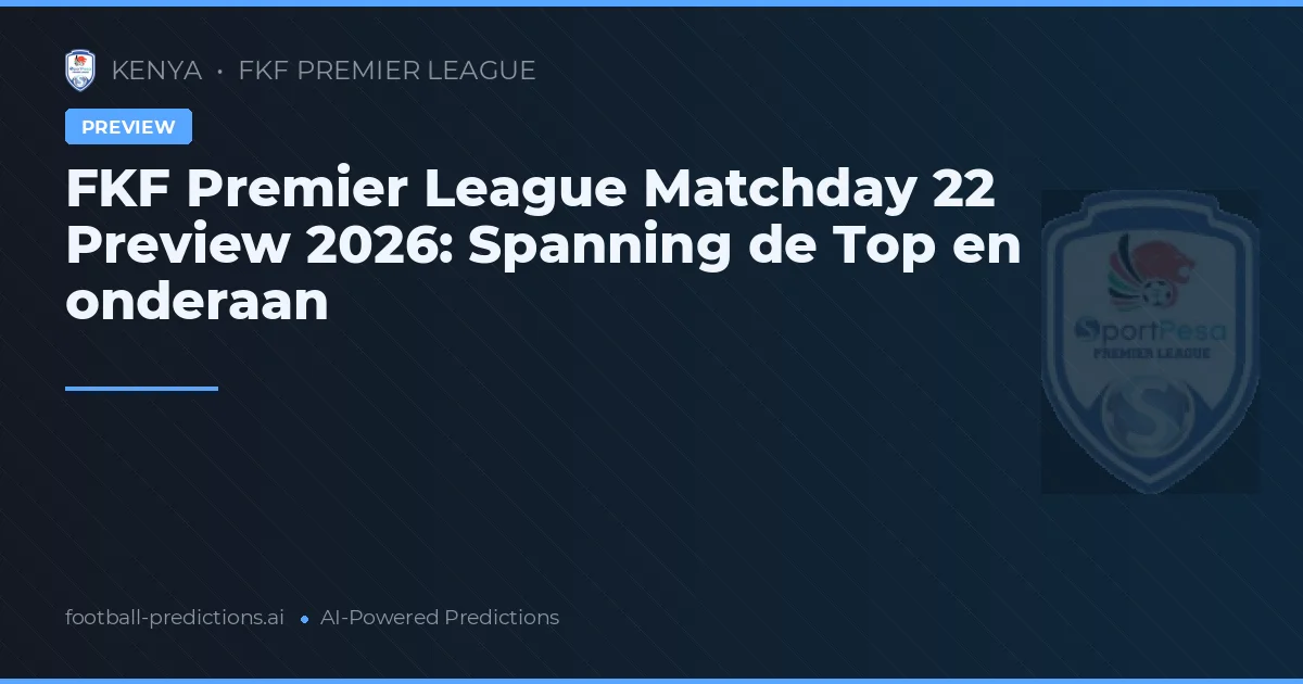 FKF Premier League Matchday 22 Preview 2026: Spanning de Top en onderaan