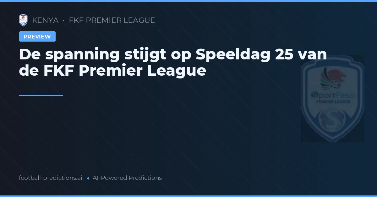 De spanning stijgt op Speeldag 25 van de FKF Premier League