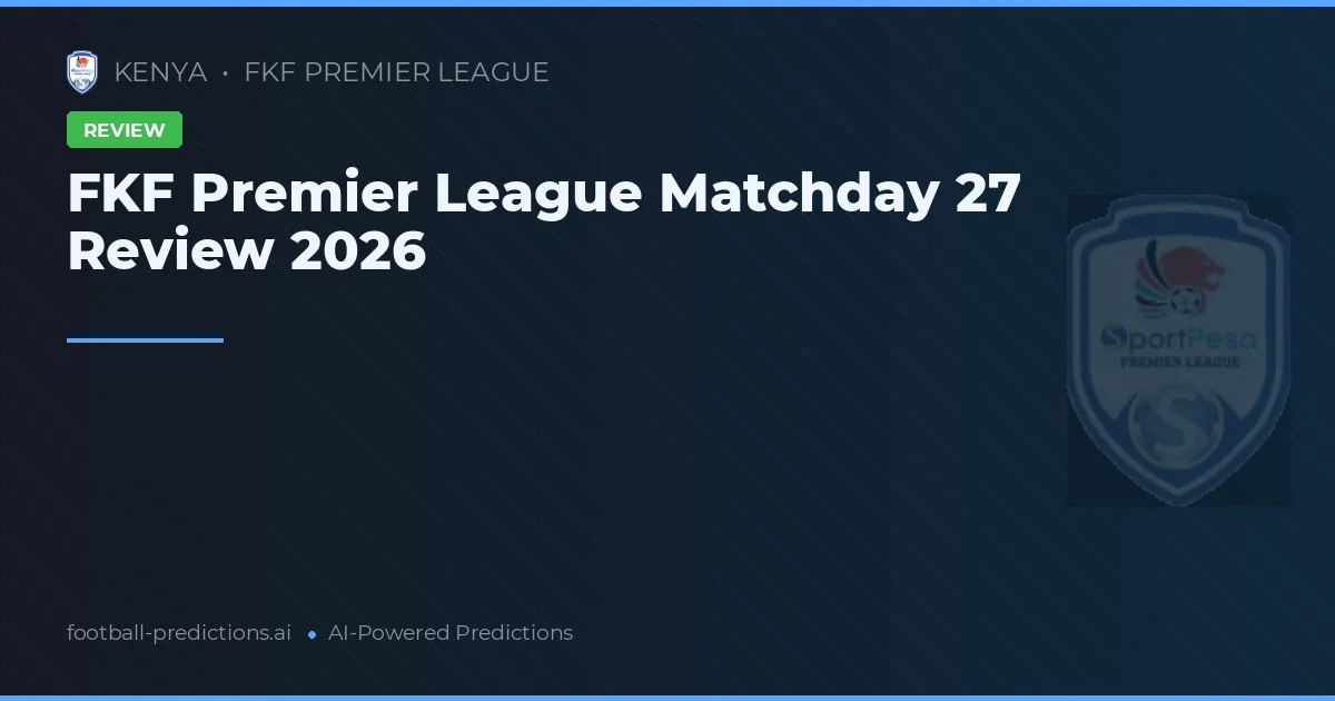 FKF Premier League Matchday 27 Review 2026