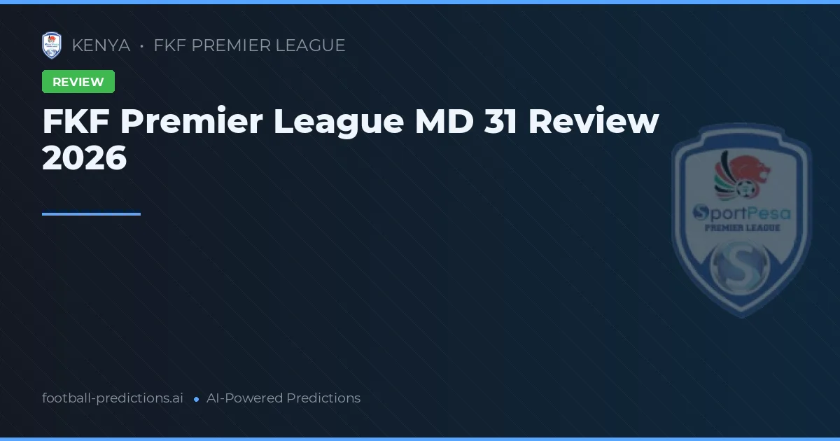 FKF Premier League MD 31 Review 2026