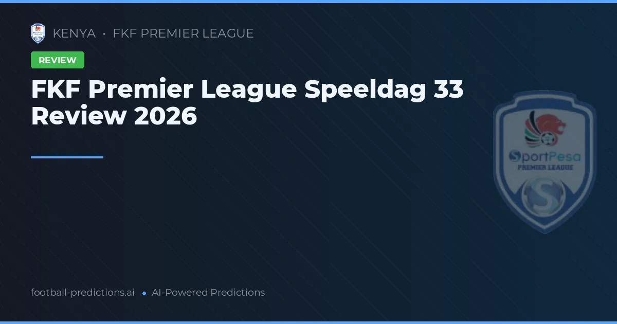 FKF Premier League Speeldag 33 Review 2026