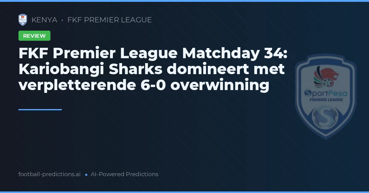 FKF Premier League Matchday 34: Kariobangi Sharks domineert met verpletterende 6-0 overwinning