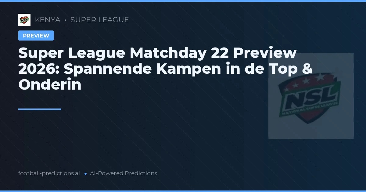 Super League Matchday 22 Preview 2026: Spannende Kampen in de Top & Onderin