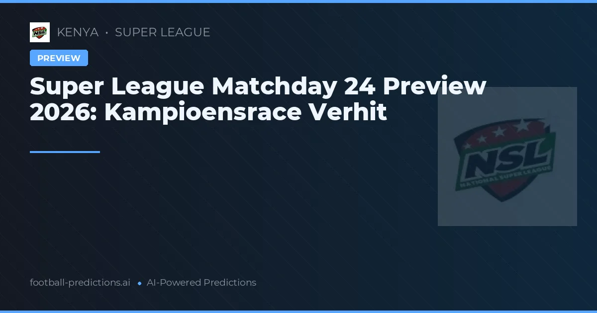 Super League Matchday 24 Preview 2026: Kampioensrace Verhit