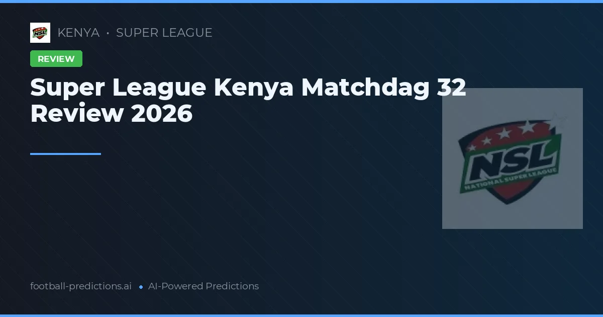 Super League Kenya Matchdag 32 Review 2026