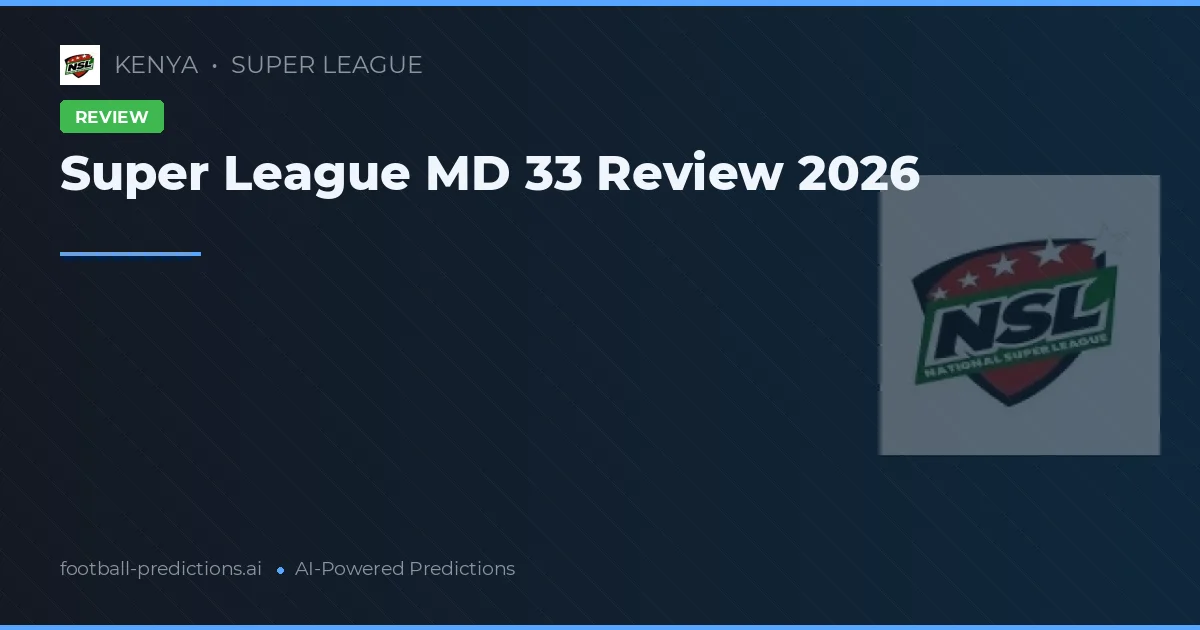 Super League MD 33 Review 2026