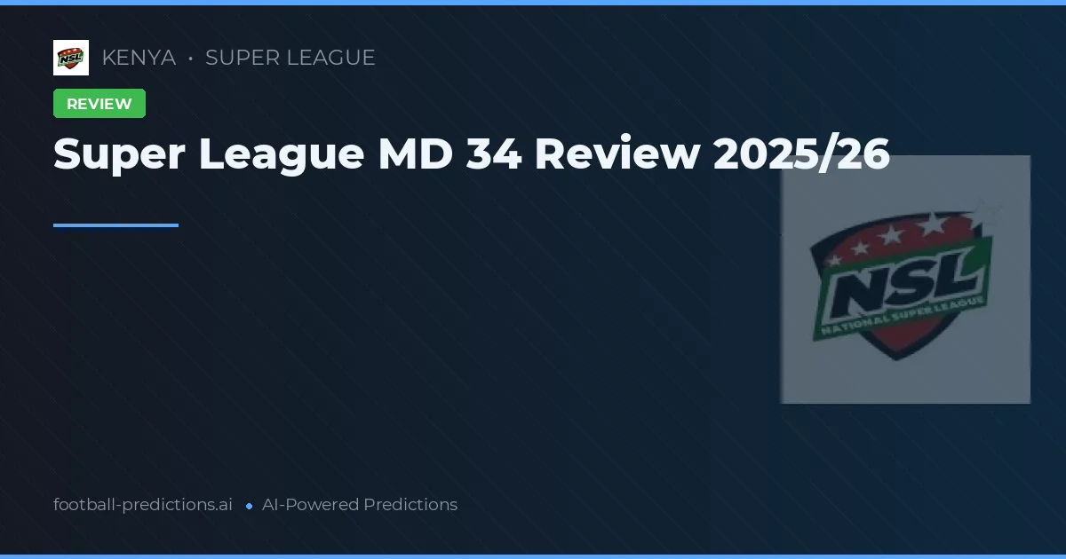 Super League MD 34 Review 2025/26