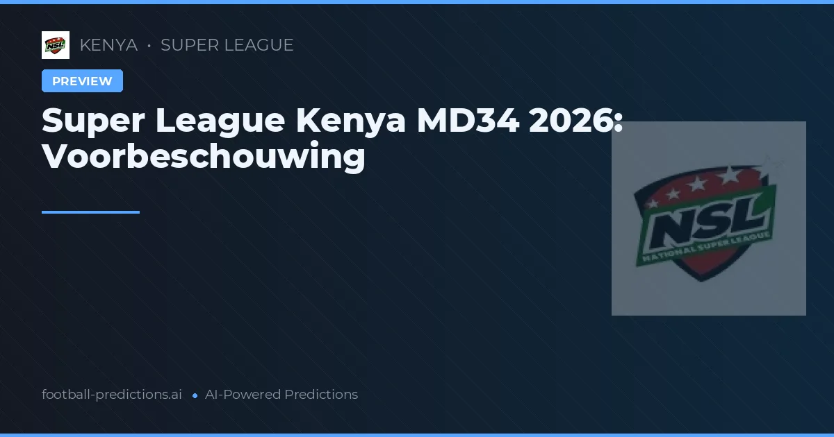 Super League Kenya MD34 2026: Voorbeschouwing
