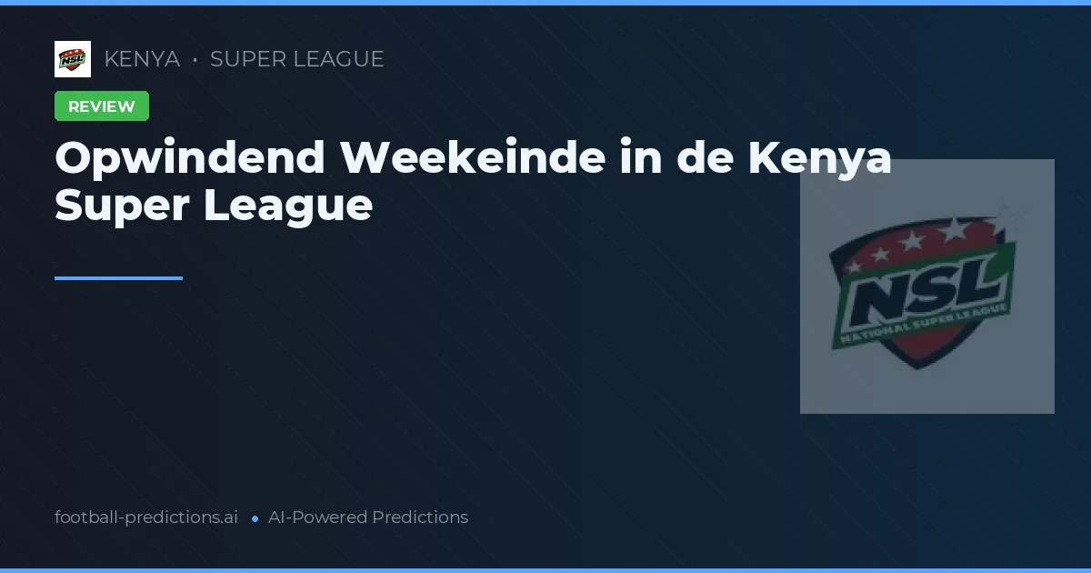 Opwindend Weekeinde in de Kenya Super League