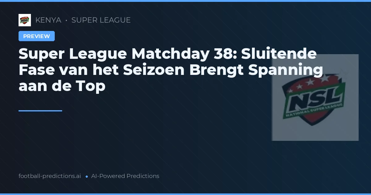 Super League Matchday 38: Sluitende Fase van het Seizoen Brengt Spanning aan de Top