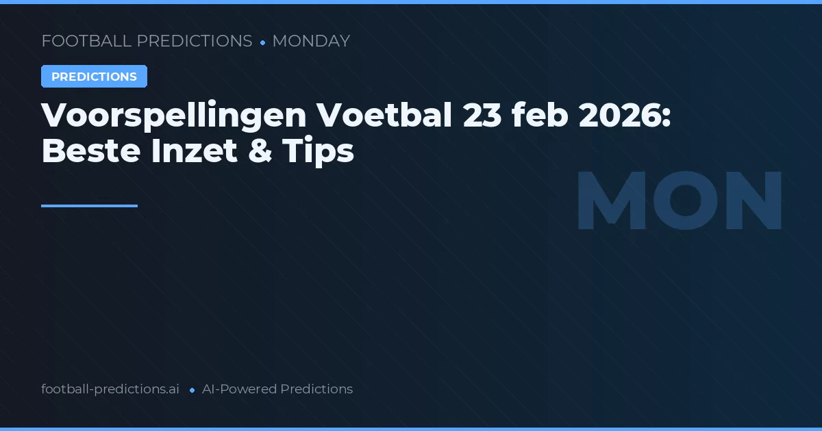 Voorspellingen Voetbal 23 feb 2026: Beste Inzet & Tips