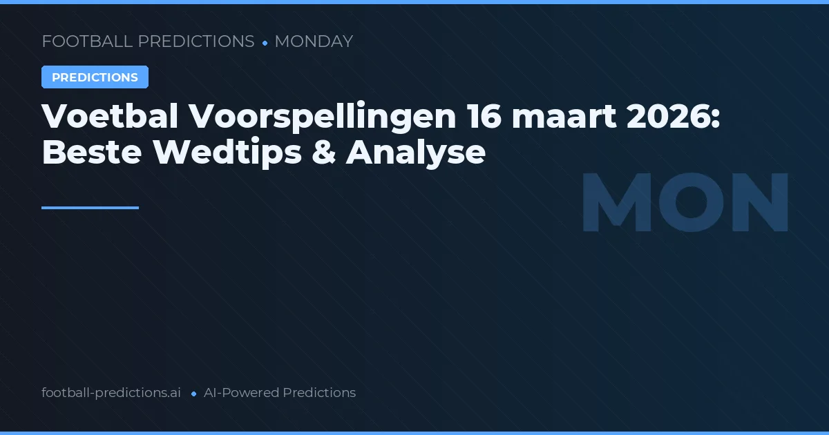 Voetbal Voorspellingen 16 maart 2026: Beste Wedtips & Analyse