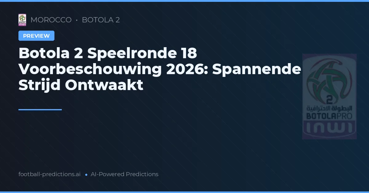 Botola 2 Speelronde 18 Voorbeschouwing 2026: Spannende Strijd Ontwaakt