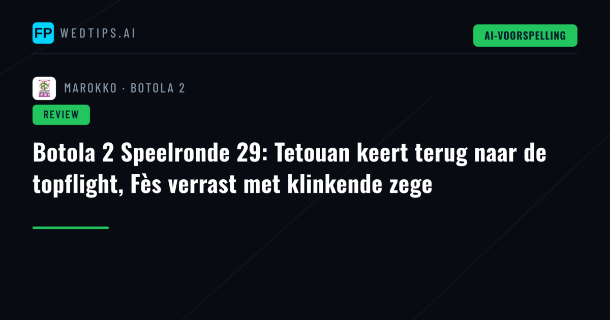 Botola 2 Speelronde 29: Tetouan keert terug naar de topflight, Fès verrast met klinkende zege