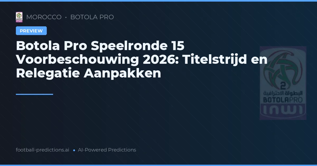 Botola Pro Speelronde 15 Voorbeschouwing 2026: Titelstrijd en Relegatie Aanpakken