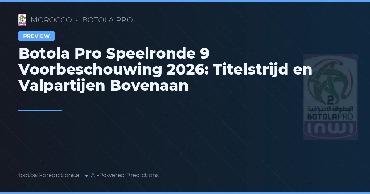 Botola Pro Speelronde 9 Voorbeschouwing 2026: Titelstrijd en Valpartijen Bovenaan