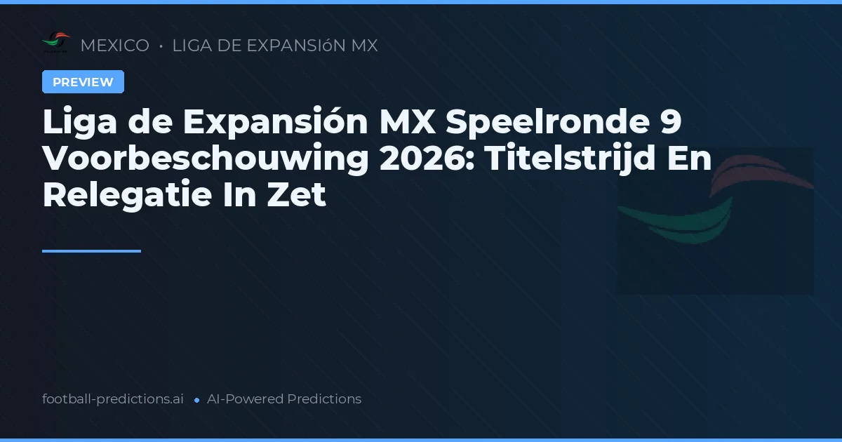 Liga de Expansión MX Speelronde 9 Voorbeschouwing 2026: Titelstrijd En Relegatie In Zet