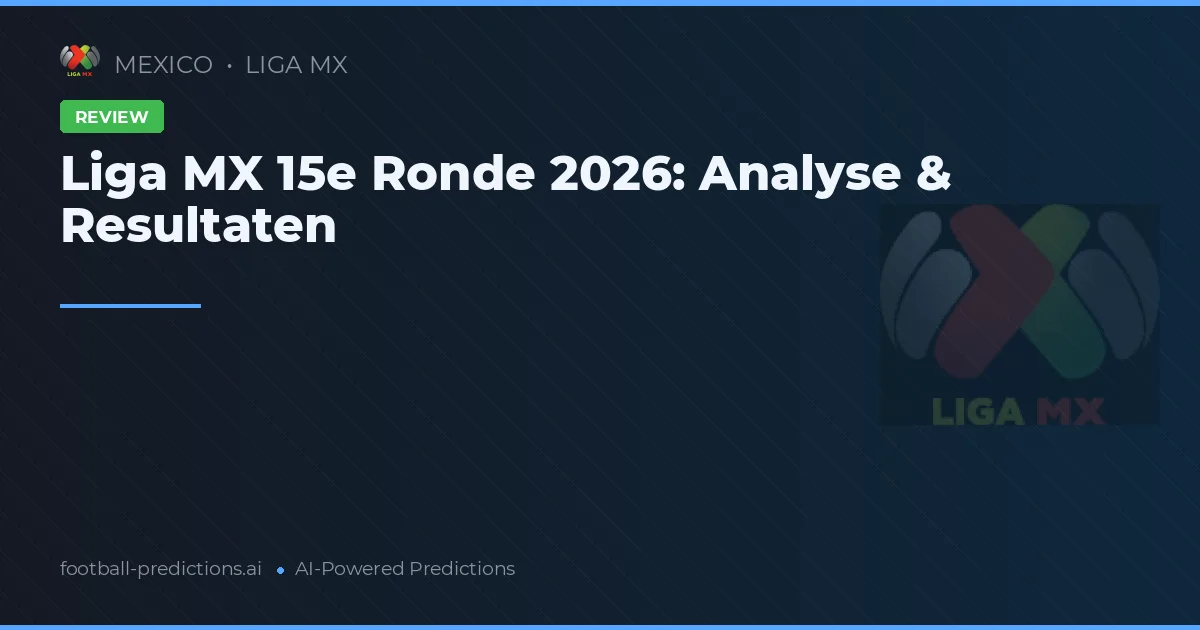 Liga MX 15e Ronde 2026: Analyse & Resultaten