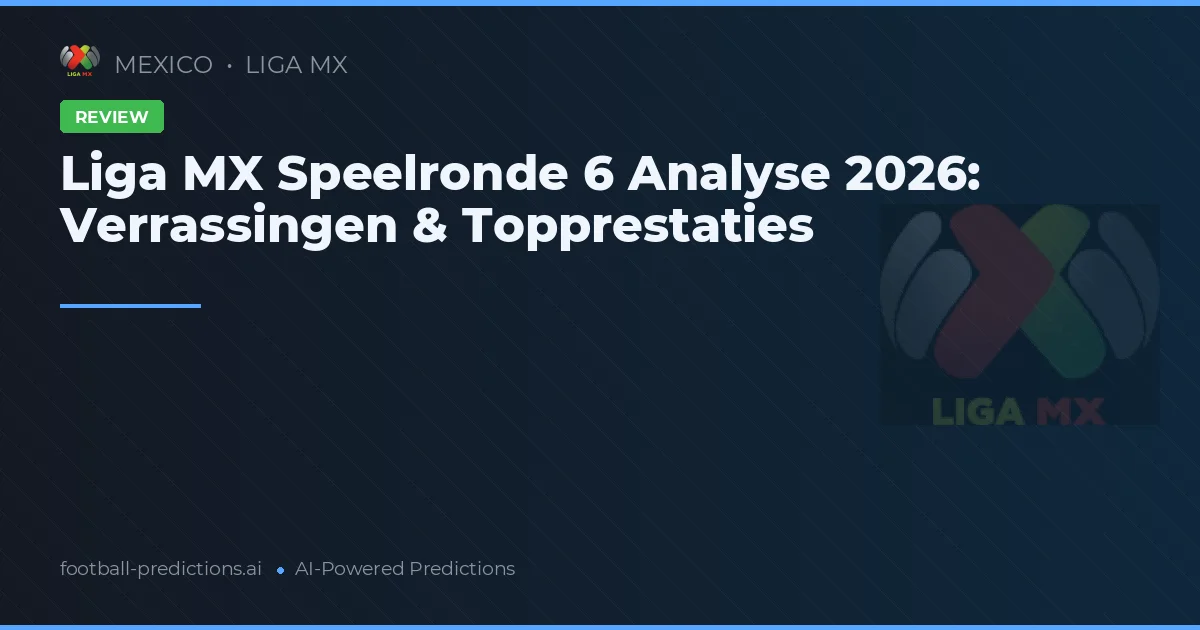 Liga MX Speelronde 6 Analyse 2026: Verrassingen & Topprestaties