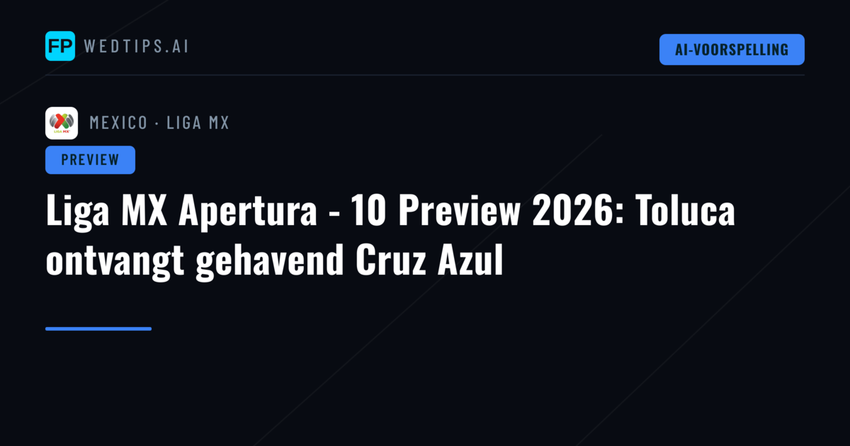 Liga MX Apertura - 10 Preview 2026: Toluca ontvangt gehavend Cruz Azul