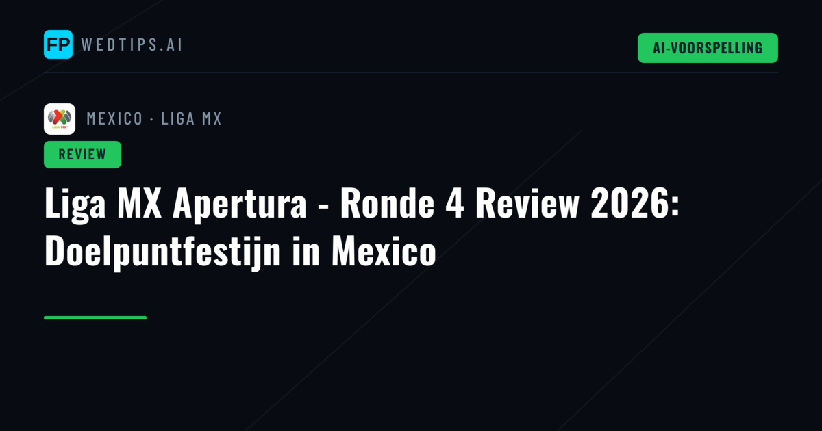 Liga MX Apertura - Ronde 4 Review 2026: Doelpuntfestijn in Mexico