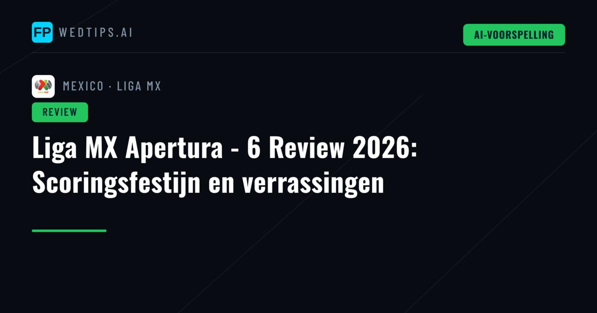 Liga MX Apertura - 6 Review 2026: Scoringsfestijn en verrassingen