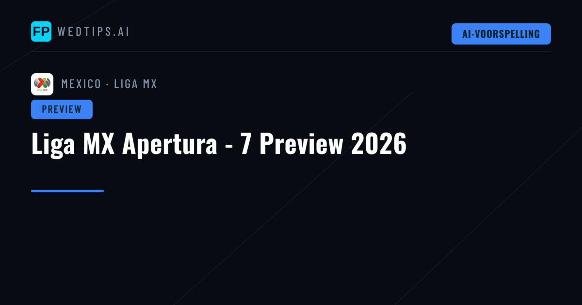 Liga MX Apertura - 7 Preview 2026