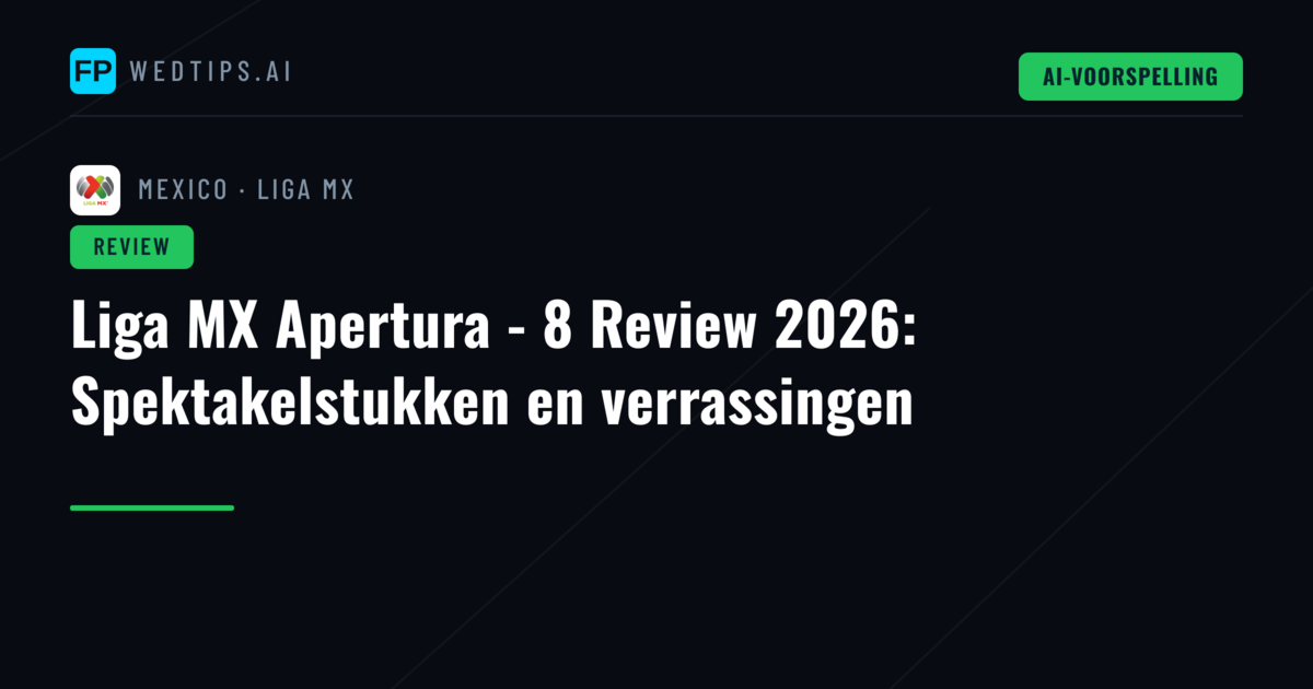 Liga MX Apertura - 8 Review 2026: Spektakelstukken en verrassingen