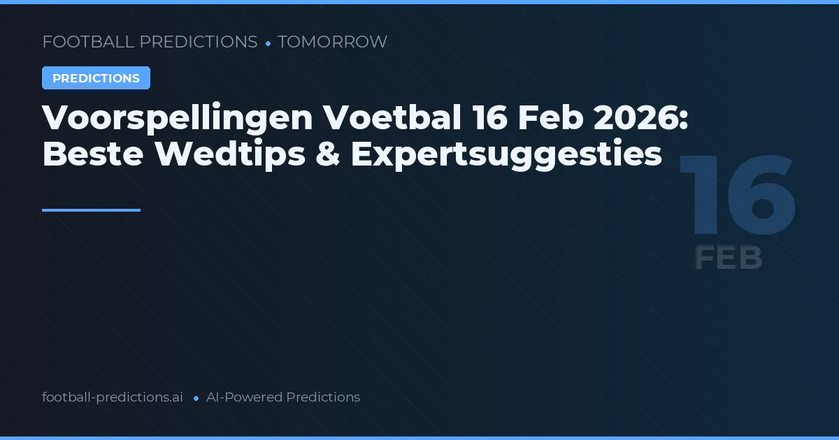 Voorspellingen Voetbal 16 Feb 2026: Beste Wedtips & Expertsuggesties
