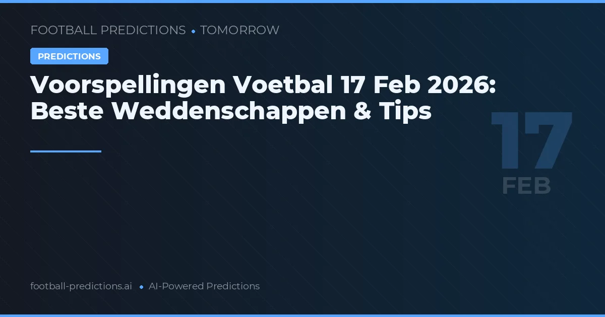 Voorspellingen Voetbal 17 Feb 2026: Beste Weddenschappen & Tips