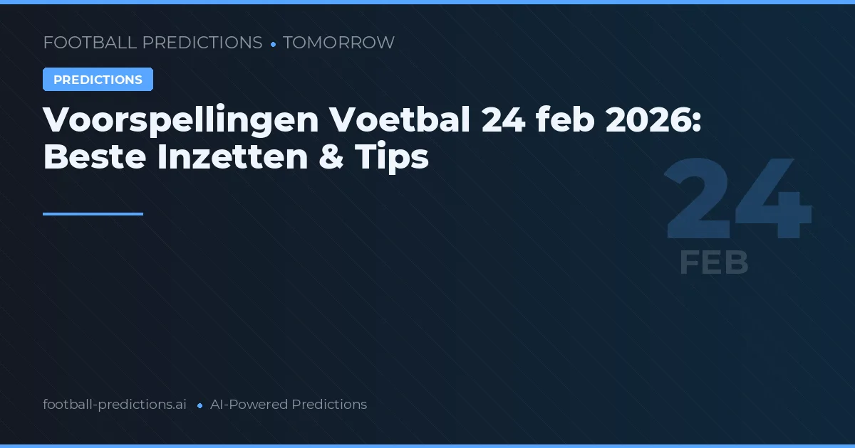 Voorspellingen Voetbal 24 feb 2026: Beste Inzetten & Tips
