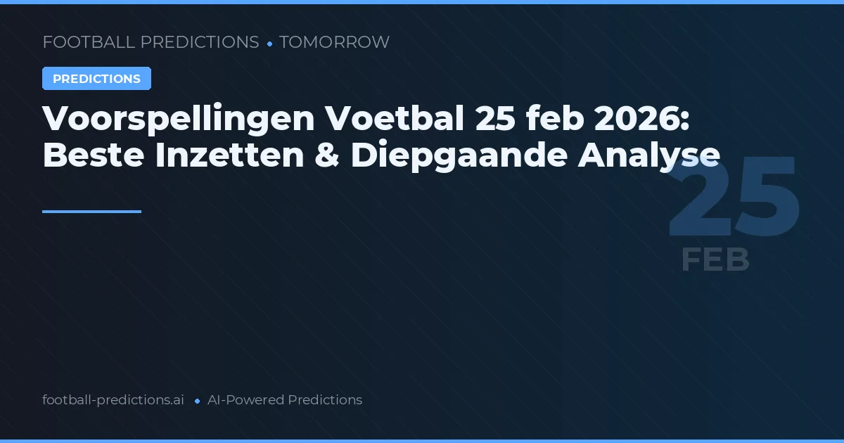 Voorspellingen Voetbal 25 feb 2026: Beste Inzetten & Diepgaande Analyse