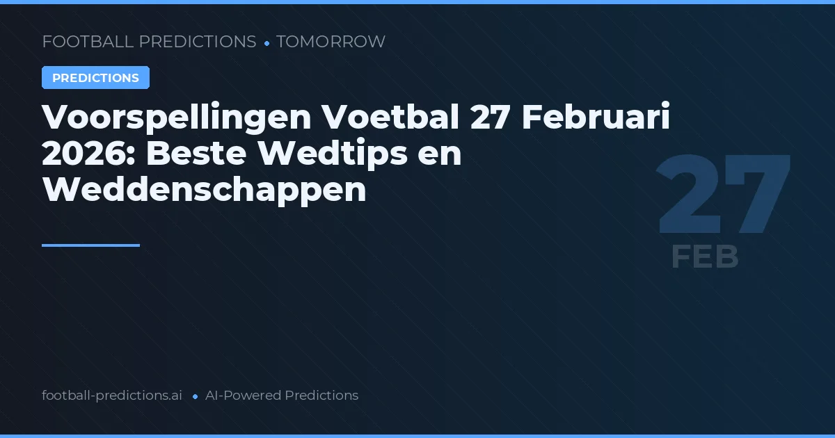 Voorspellingen Voetbal 27 Februari 2026: Beste Wedtips en Weddenschappen