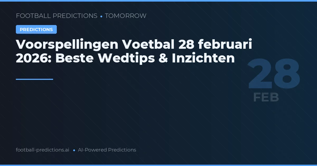Voorspellingen Voetbal 28 februari 2026: Beste Wedtips & Inzichten