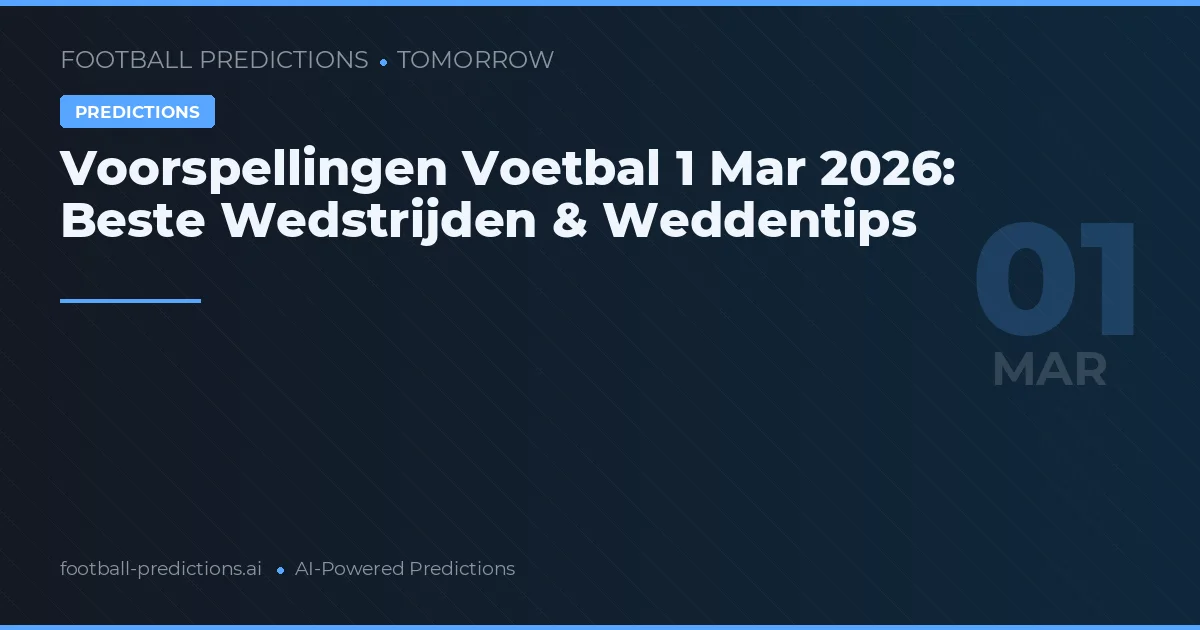 Voorspellingen Voetbal 1 Mar 2026: Beste Wedstrijden & Weddentips