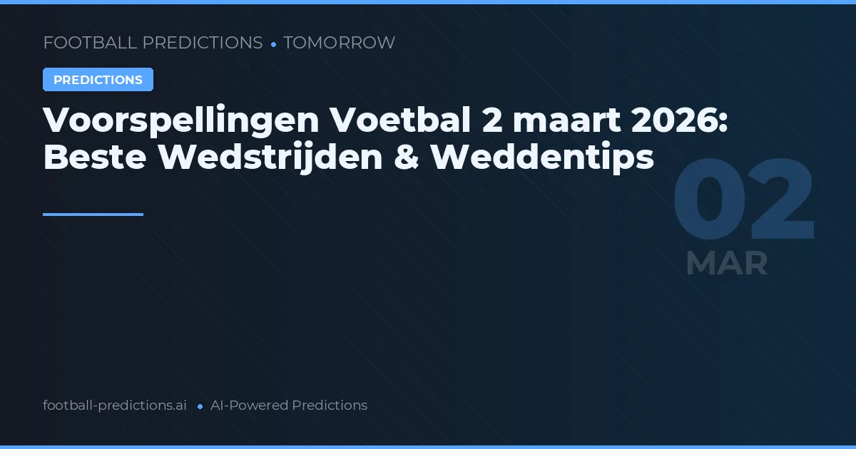 Voorspellingen Voetbal 2 maart 2026: Beste Wedstrijden & Weddentips