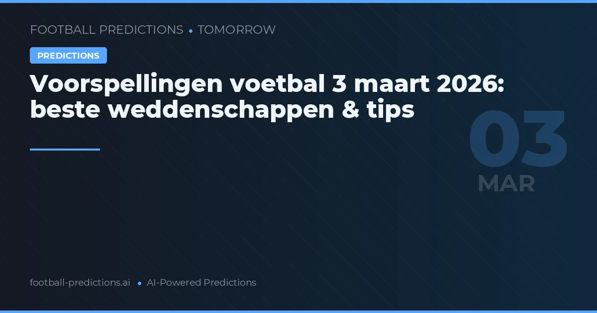 Voorspellingen voetbal 3 maart 2026: beste weddenschappen & tips