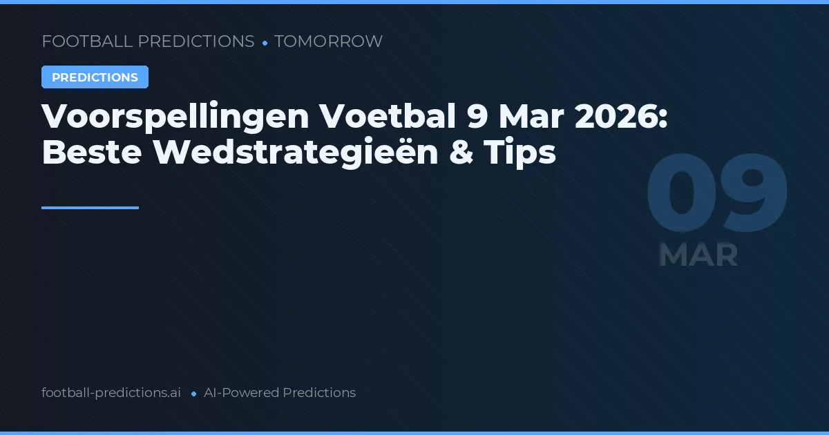 Voorspellingen Voetbal 9 Mar 2026: Beste Wedstrategieën & Tips