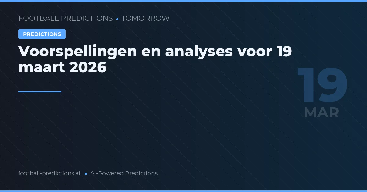 Voorspellingen en analyses voor 19 maart 2026