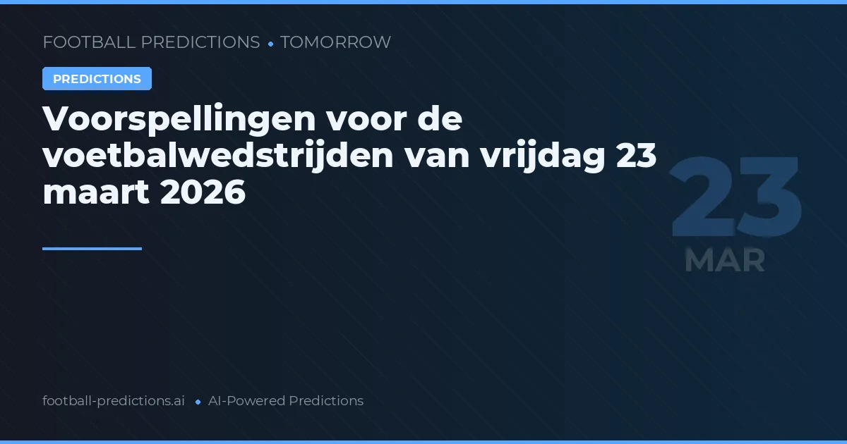 Voorspellingen voor de voetbalwedstrijden van vrijdag 23 maart 2026