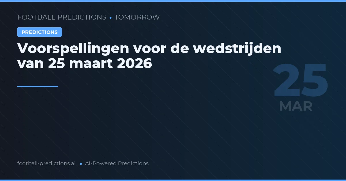 Voorspellingen voor de wedstrijden van 25 maart 2026