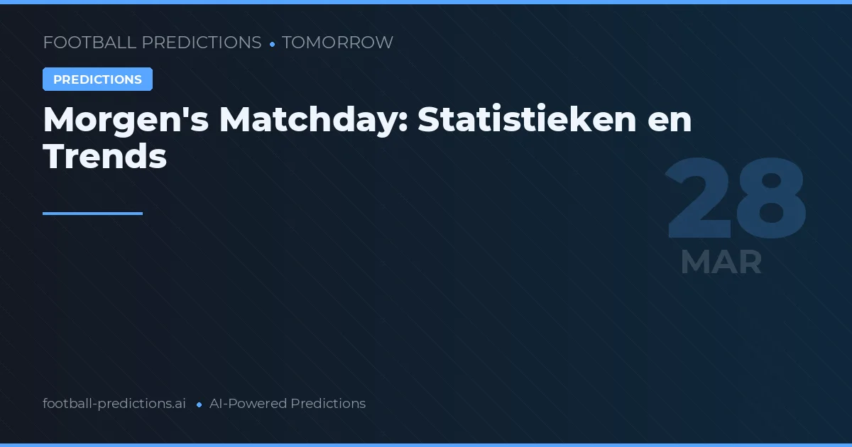 Morgen's Matchday: Statistieken en Trends