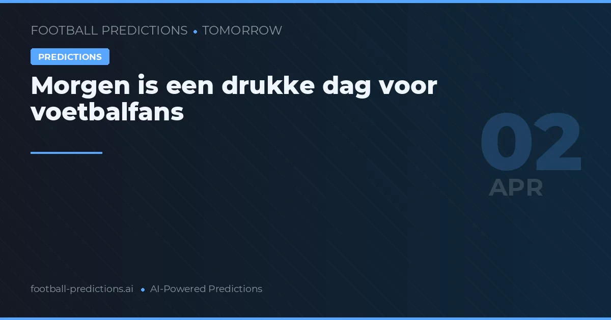 Morgen is een drukke dag voor voetbalfans