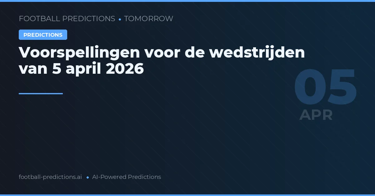 Voorspellingen voor de wedstrijden van 5 april 2026