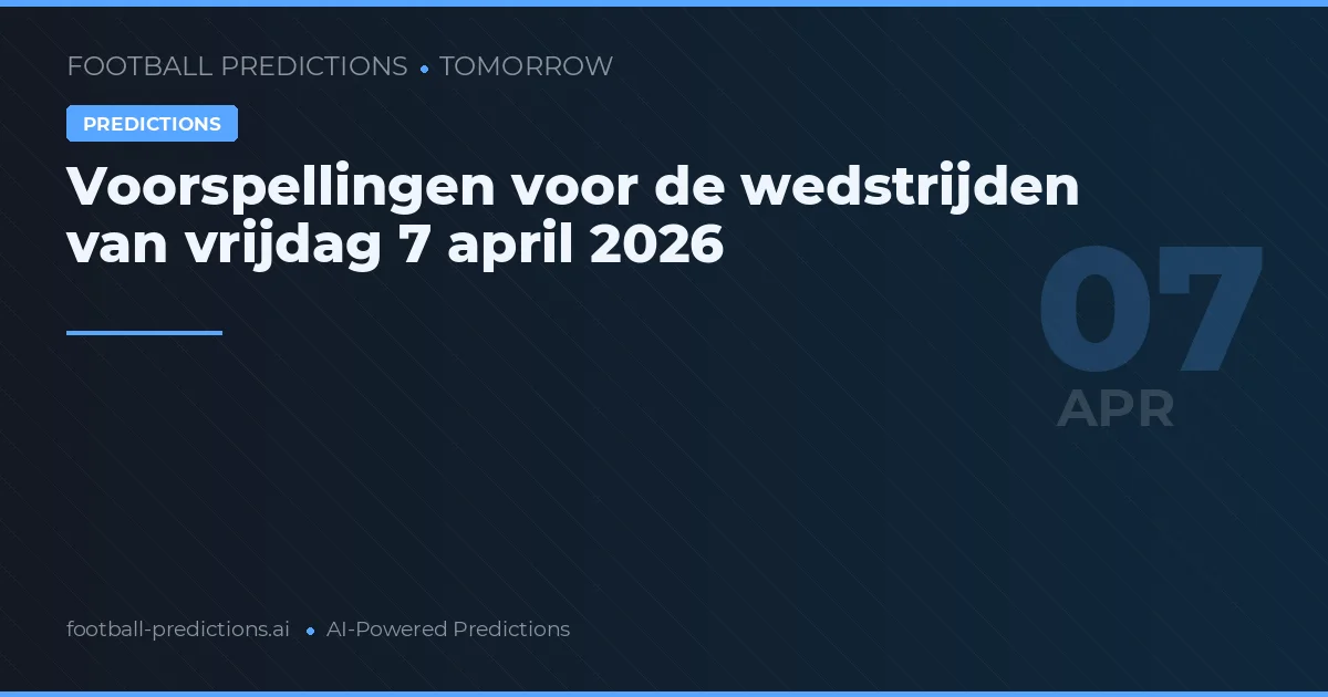 Voorspellingen voor de wedstrijden van vrijdag 7 april 2026